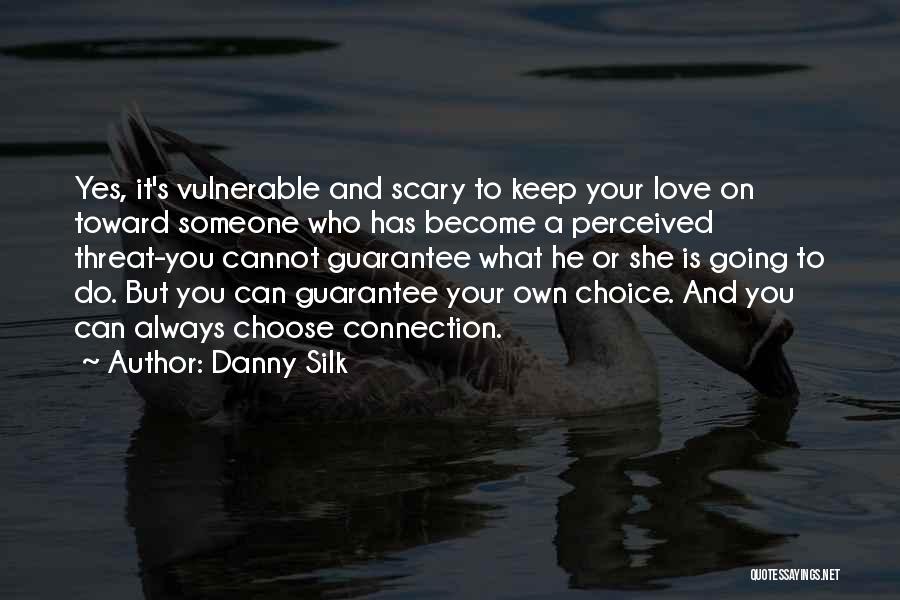 Danny Silk Quotes: Yes, It's Vulnerable And Scary To Keep Your Love On Toward Someone Who Has Become A Perceived Threat-you Cannot Guarantee