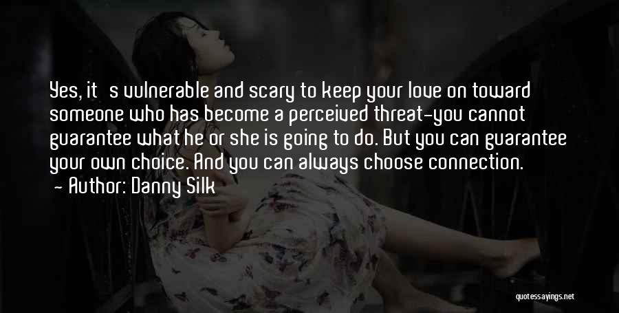 Danny Silk Quotes: Yes, It's Vulnerable And Scary To Keep Your Love On Toward Someone Who Has Become A Perceived Threat-you Cannot Guarantee
