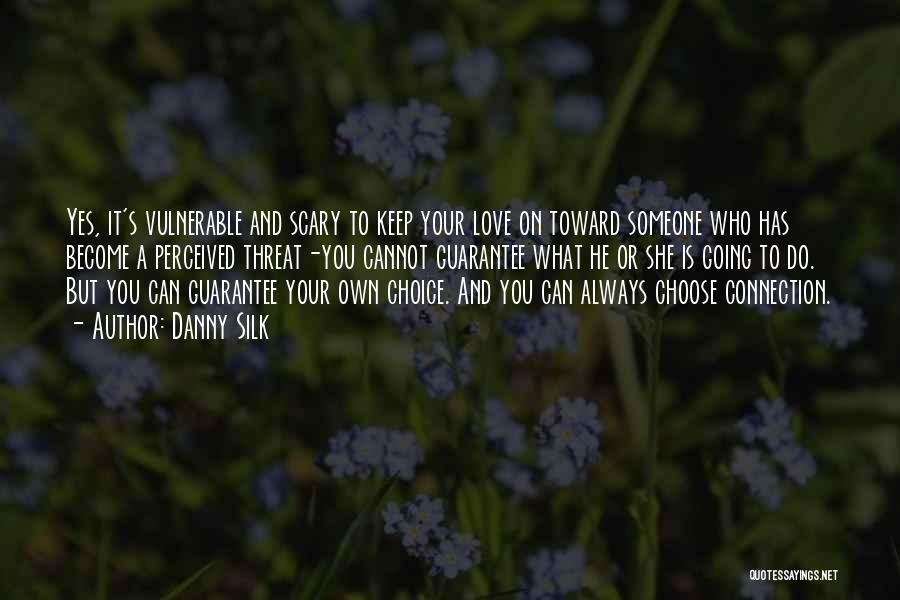 Danny Silk Quotes: Yes, It's Vulnerable And Scary To Keep Your Love On Toward Someone Who Has Become A Perceived Threat-you Cannot Guarantee