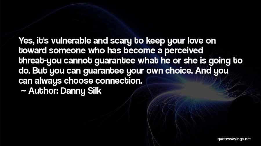 Danny Silk Quotes: Yes, It's Vulnerable And Scary To Keep Your Love On Toward Someone Who Has Become A Perceived Threat-you Cannot Guarantee