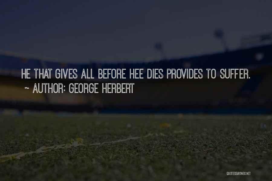 George Herbert Quotes: He That Gives All Before Hee Dies Provides To Suffer.