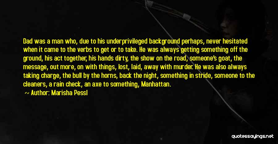 Marisha Pessl Quotes: Dad Was A Man Who, Due To His Underprivileged Background Perhaps, Never Hesitated When It Came To The Verbs To