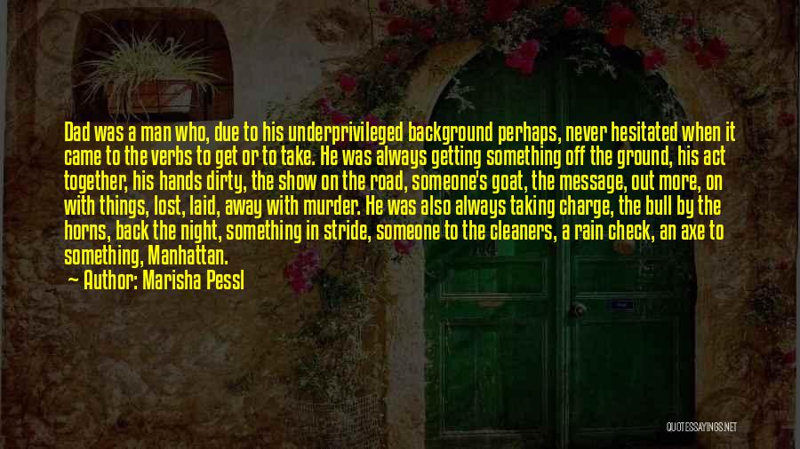 Marisha Pessl Quotes: Dad Was A Man Who, Due To His Underprivileged Background Perhaps, Never Hesitated When It Came To The Verbs To