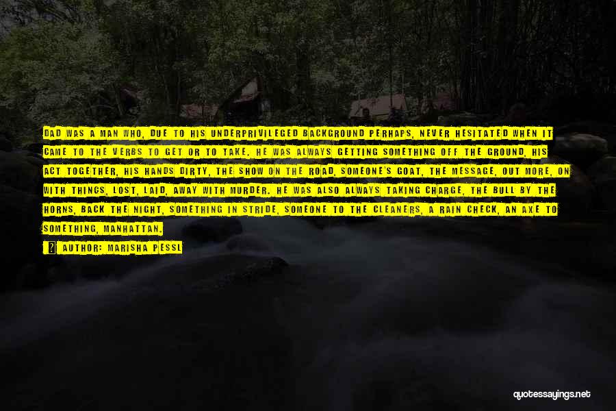 Marisha Pessl Quotes: Dad Was A Man Who, Due To His Underprivileged Background Perhaps, Never Hesitated When It Came To The Verbs To