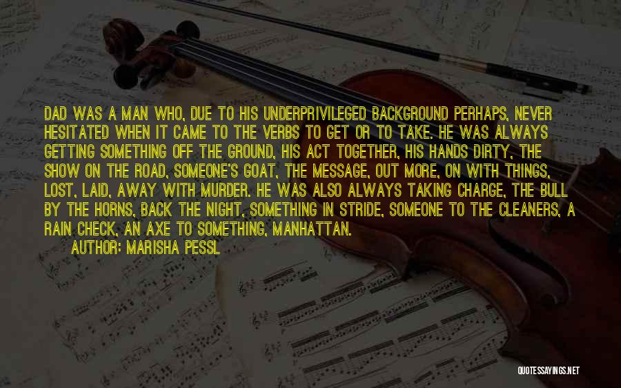 Marisha Pessl Quotes: Dad Was A Man Who, Due To His Underprivileged Background Perhaps, Never Hesitated When It Came To The Verbs To