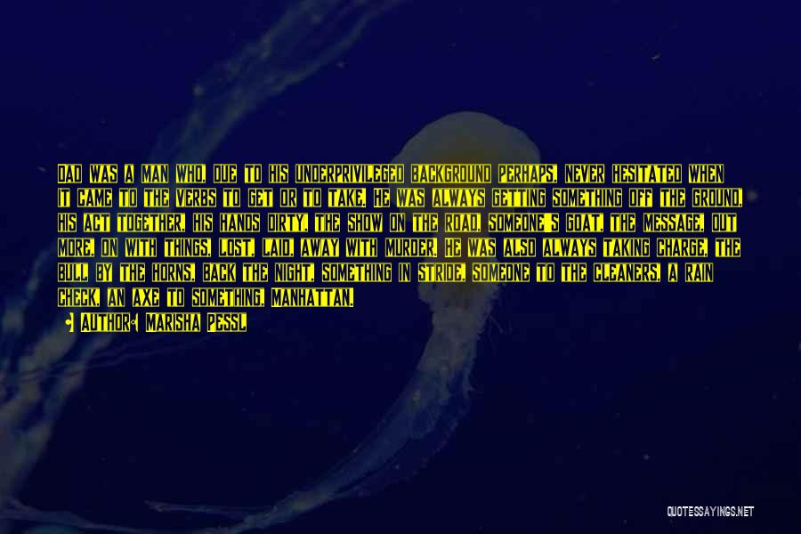 Marisha Pessl Quotes: Dad Was A Man Who, Due To His Underprivileged Background Perhaps, Never Hesitated When It Came To The Verbs To
