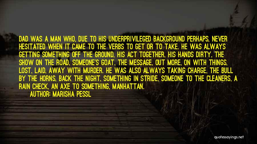 Marisha Pessl Quotes: Dad Was A Man Who, Due To His Underprivileged Background Perhaps, Never Hesitated When It Came To The Verbs To