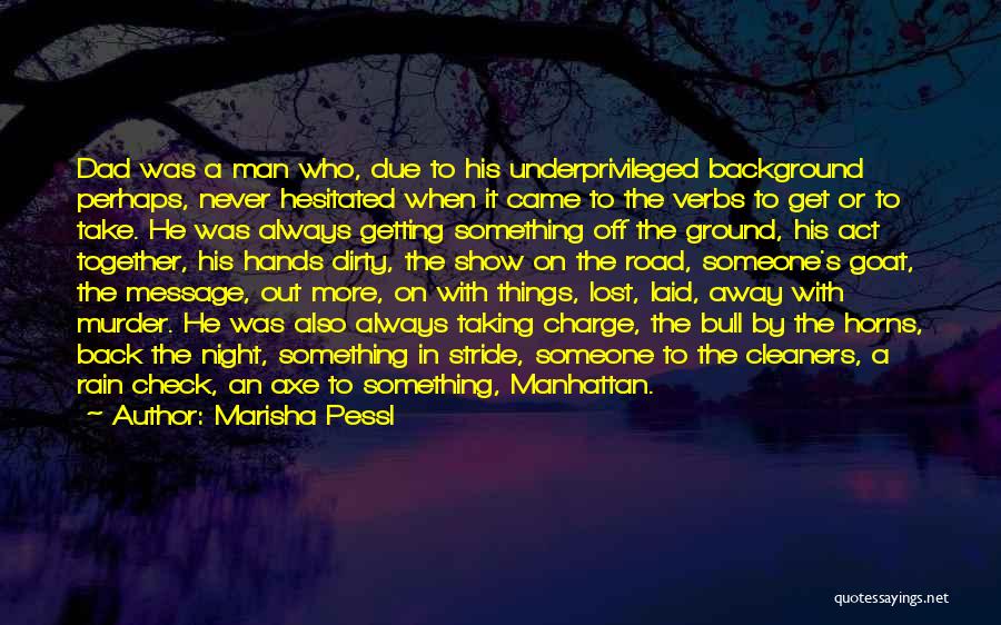 Marisha Pessl Quotes: Dad Was A Man Who, Due To His Underprivileged Background Perhaps, Never Hesitated When It Came To The Verbs To