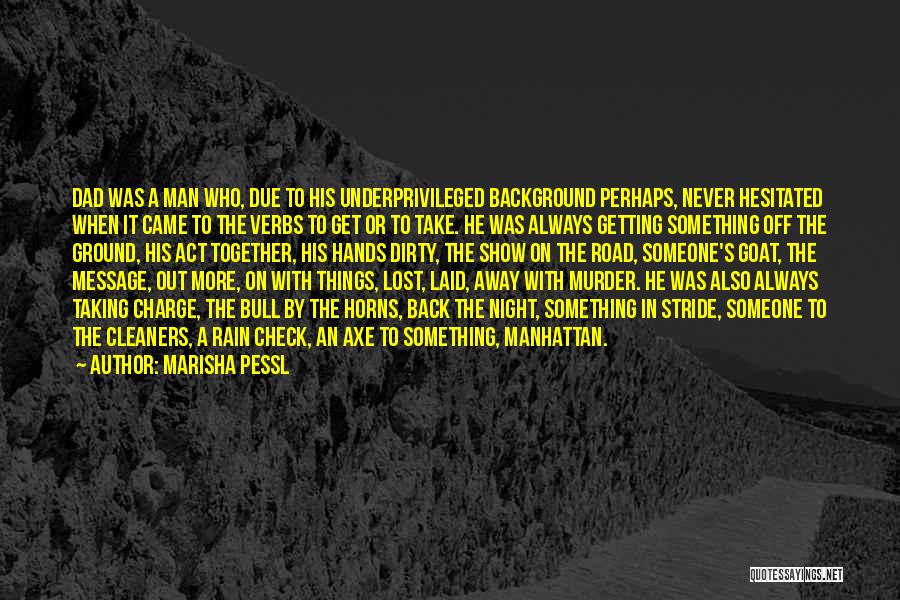 Marisha Pessl Quotes: Dad Was A Man Who, Due To His Underprivileged Background Perhaps, Never Hesitated When It Came To The Verbs To