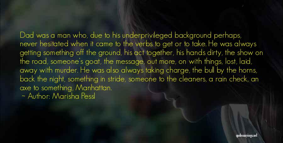 Marisha Pessl Quotes: Dad Was A Man Who, Due To His Underprivileged Background Perhaps, Never Hesitated When It Came To The Verbs To