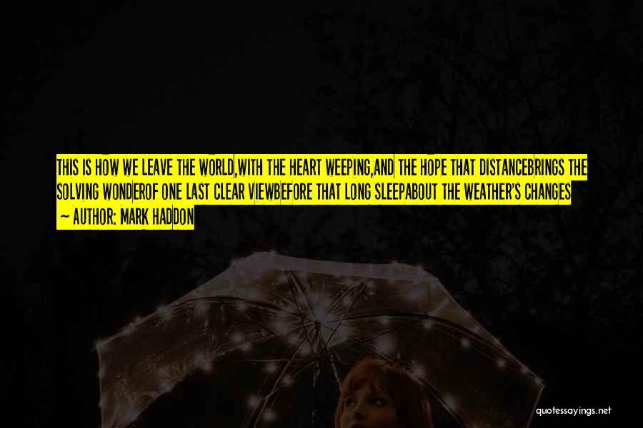 Mark Haddon Quotes: This Is How We Leave The World,with The Heart Weeping,and The Hope That Distancebrings The Solving Wonderof One Last Clear