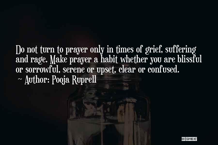 Pooja Ruprell Quotes: Do Not Turn To Prayer Only In Times Of Grief, Suffering And Rage. Make Prayer A Habit Whether You Are