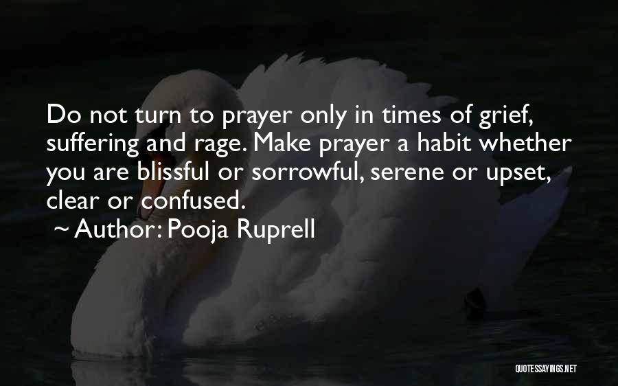 Pooja Ruprell Quotes: Do Not Turn To Prayer Only In Times Of Grief, Suffering And Rage. Make Prayer A Habit Whether You Are