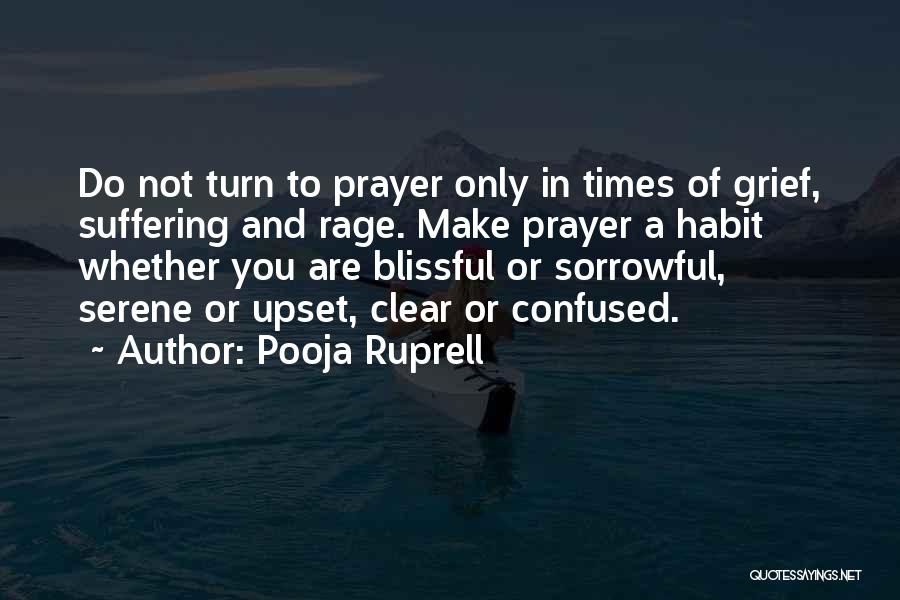 Pooja Ruprell Quotes: Do Not Turn To Prayer Only In Times Of Grief, Suffering And Rage. Make Prayer A Habit Whether You Are