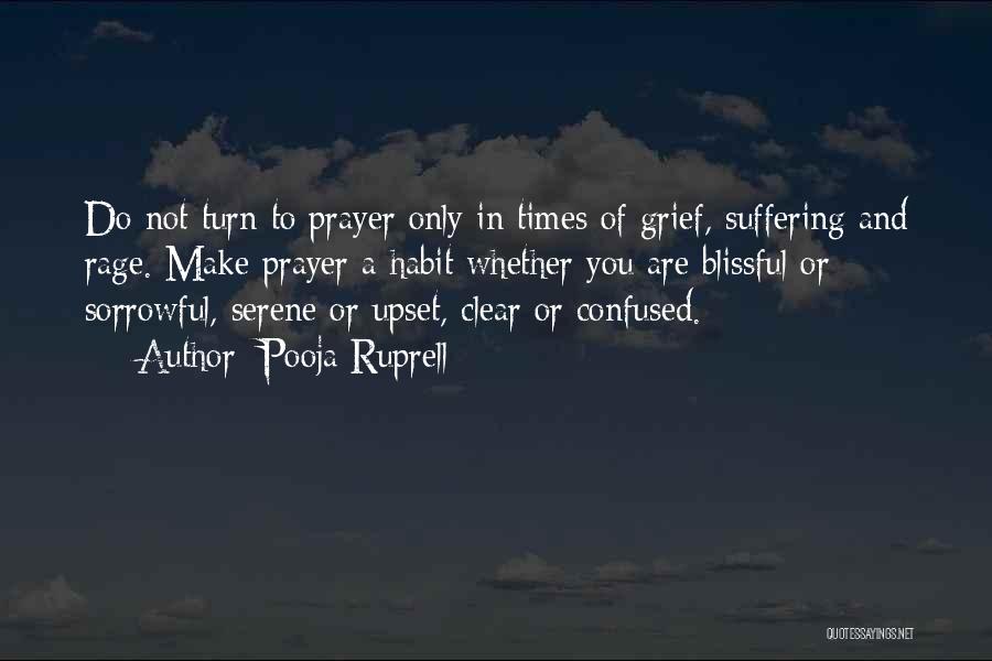 Pooja Ruprell Quotes: Do Not Turn To Prayer Only In Times Of Grief, Suffering And Rage. Make Prayer A Habit Whether You Are