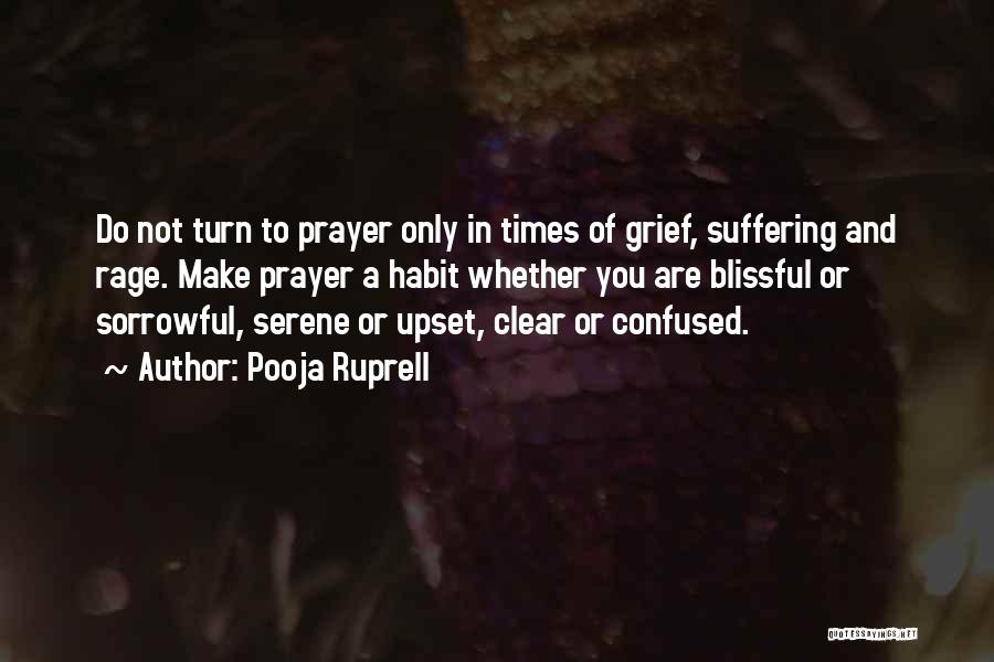 Pooja Ruprell Quotes: Do Not Turn To Prayer Only In Times Of Grief, Suffering And Rage. Make Prayer A Habit Whether You Are