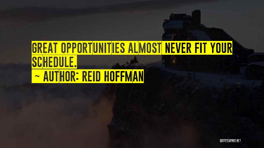 Reid Hoffman Quotes: Great Opportunities Almost Never Fit Your Schedule.