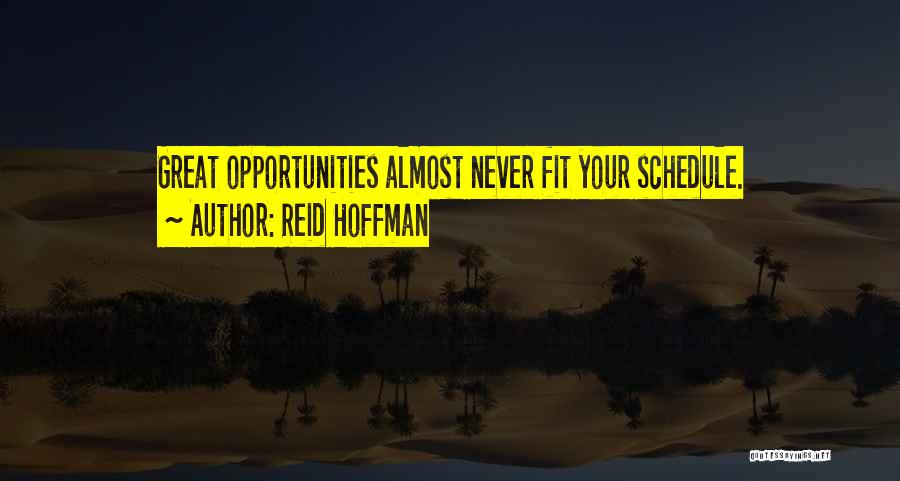 Reid Hoffman Quotes: Great Opportunities Almost Never Fit Your Schedule.