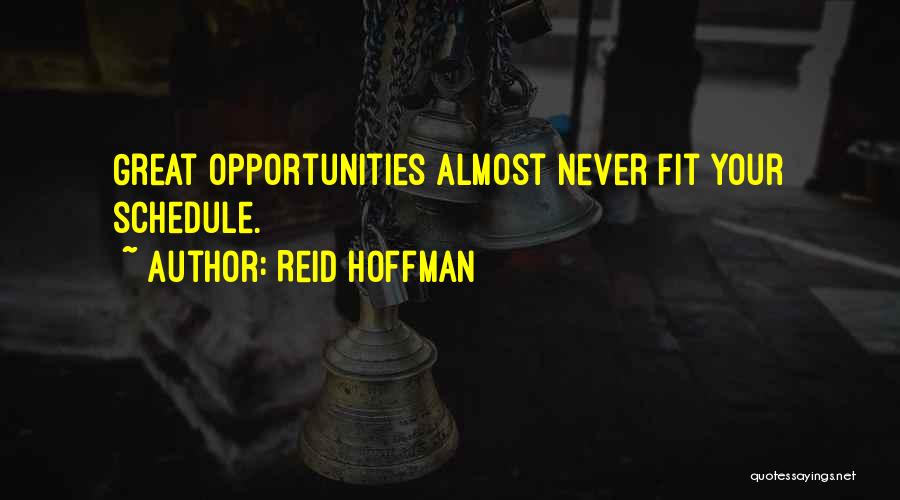 Reid Hoffman Quotes: Great Opportunities Almost Never Fit Your Schedule.