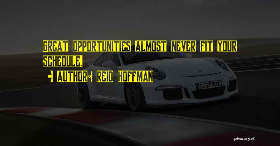 Reid Hoffman Quotes: Great Opportunities Almost Never Fit Your Schedule.