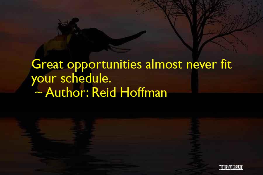 Reid Hoffman Quotes: Great Opportunities Almost Never Fit Your Schedule.