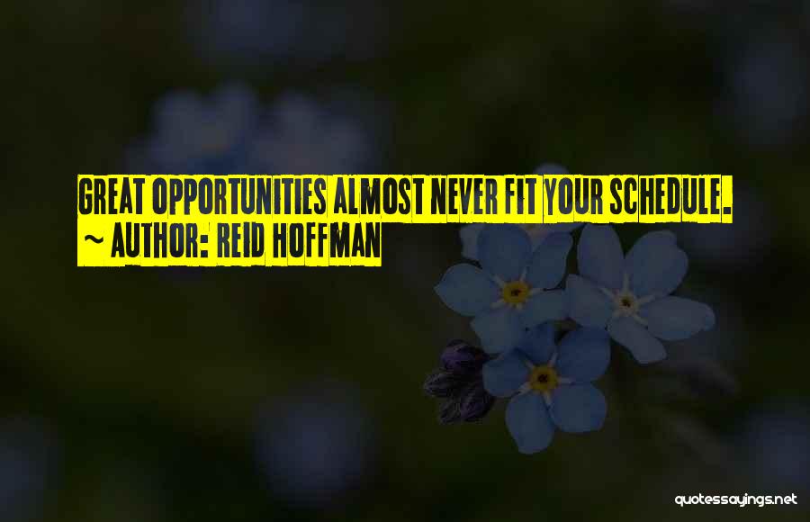 Reid Hoffman Quotes: Great Opportunities Almost Never Fit Your Schedule.