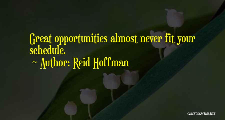 Reid Hoffman Quotes: Great Opportunities Almost Never Fit Your Schedule.