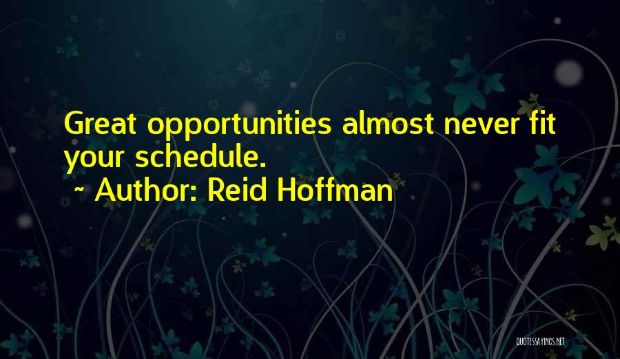 Reid Hoffman Quotes: Great Opportunities Almost Never Fit Your Schedule.