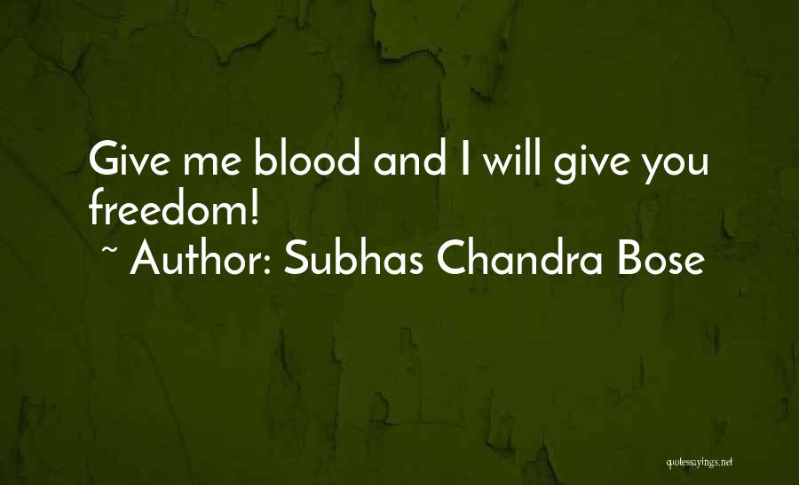 Subhas Chandra Bose Quotes: Give Me Blood And I Will Give You Freedom!