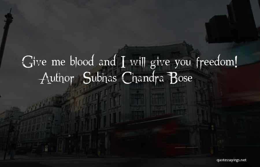 Subhas Chandra Bose Quotes: Give Me Blood And I Will Give You Freedom!