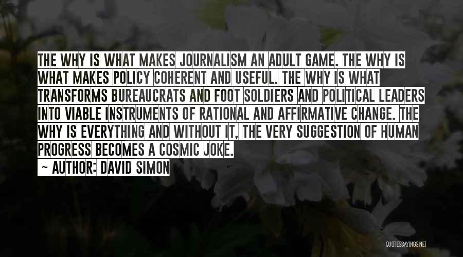 David Simon Quotes: The Why Is What Makes Journalism An Adult Game. The Why Is What Makes Policy Coherent And Useful. The Why