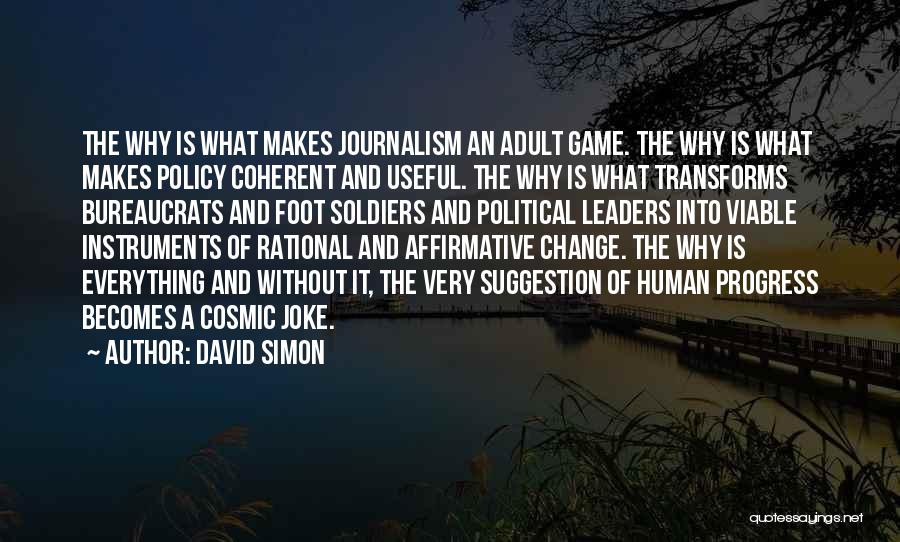 David Simon Quotes: The Why Is What Makes Journalism An Adult Game. The Why Is What Makes Policy Coherent And Useful. The Why