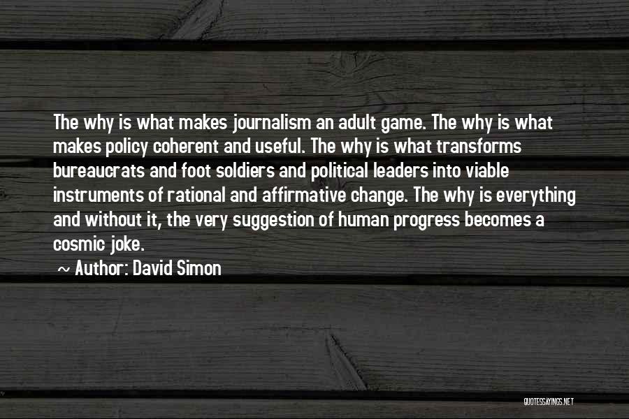 David Simon Quotes: The Why Is What Makes Journalism An Adult Game. The Why Is What Makes Policy Coherent And Useful. The Why