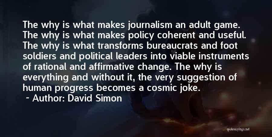 David Simon Quotes: The Why Is What Makes Journalism An Adult Game. The Why Is What Makes Policy Coherent And Useful. The Why