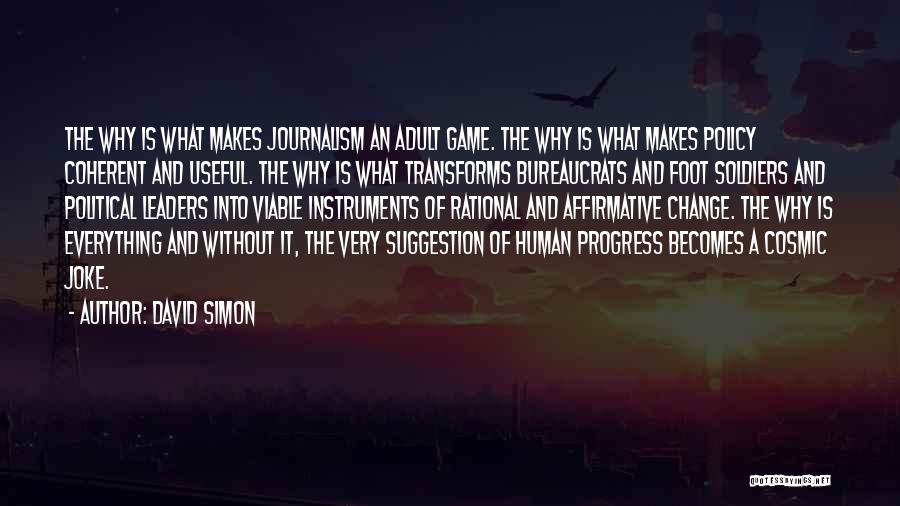 David Simon Quotes: The Why Is What Makes Journalism An Adult Game. The Why Is What Makes Policy Coherent And Useful. The Why