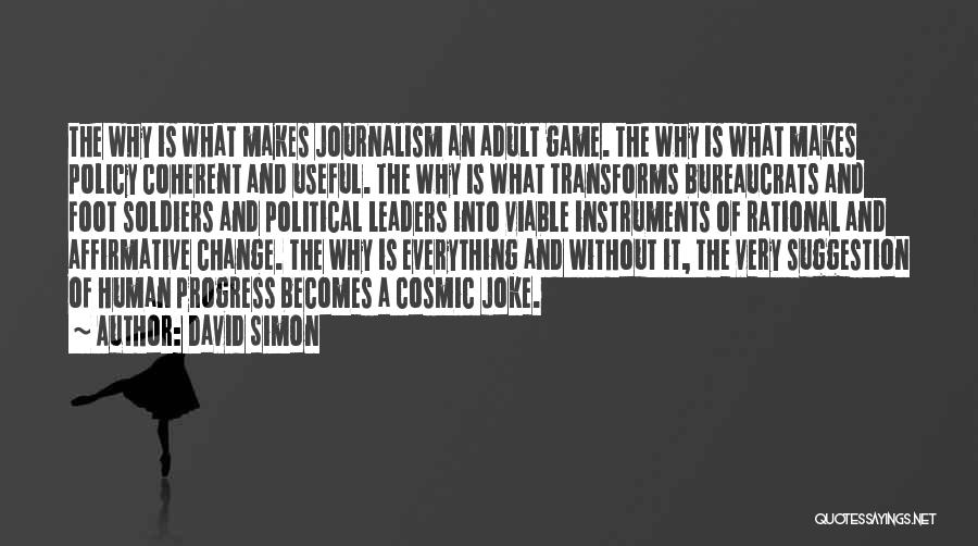 David Simon Quotes: The Why Is What Makes Journalism An Adult Game. The Why Is What Makes Policy Coherent And Useful. The Why