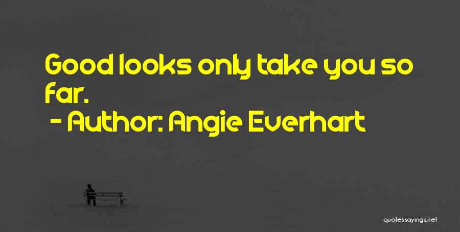 Angie Everhart Quotes: Good Looks Only Take You So Far.
