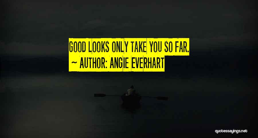 Angie Everhart Quotes: Good Looks Only Take You So Far.