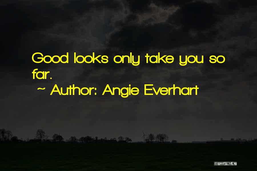Angie Everhart Quotes: Good Looks Only Take You So Far.