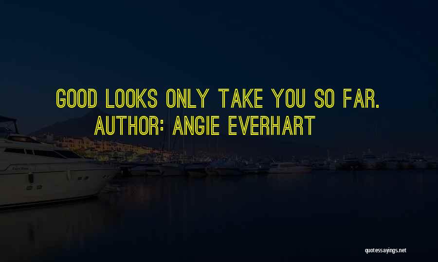 Angie Everhart Quotes: Good Looks Only Take You So Far.