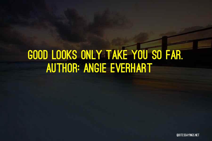 Angie Everhart Quotes: Good Looks Only Take You So Far.