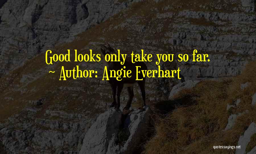 Angie Everhart Quotes: Good Looks Only Take You So Far.