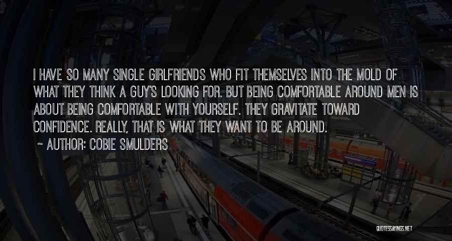 Cobie Smulders Quotes: I Have So Many Single Girlfriends Who Fit Themselves Into The Mold Of What They Think A Guy's Looking For.