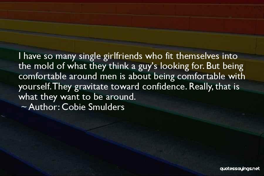 Cobie Smulders Quotes: I Have So Many Single Girlfriends Who Fit Themselves Into The Mold Of What They Think A Guy's Looking For.