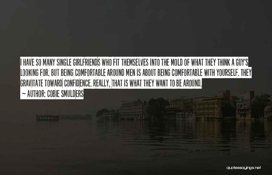 Cobie Smulders Quotes: I Have So Many Single Girlfriends Who Fit Themselves Into The Mold Of What They Think A Guy's Looking For.