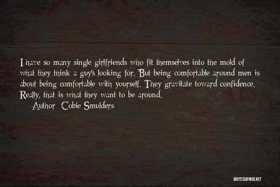 Cobie Smulders Quotes: I Have So Many Single Girlfriends Who Fit Themselves Into The Mold Of What They Think A Guy's Looking For.