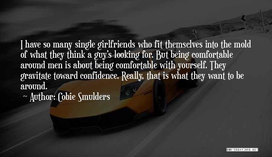 Cobie Smulders Quotes: I Have So Many Single Girlfriends Who Fit Themselves Into The Mold Of What They Think A Guy's Looking For.
