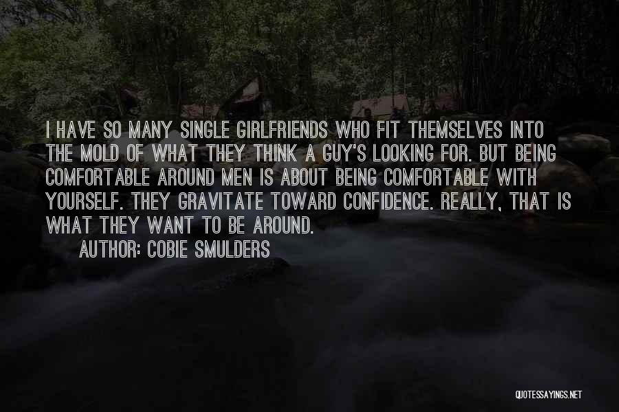 Cobie Smulders Quotes: I Have So Many Single Girlfriends Who Fit Themselves Into The Mold Of What They Think A Guy's Looking For.