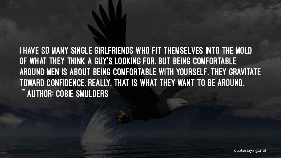Cobie Smulders Quotes: I Have So Many Single Girlfriends Who Fit Themselves Into The Mold Of What They Think A Guy's Looking For.