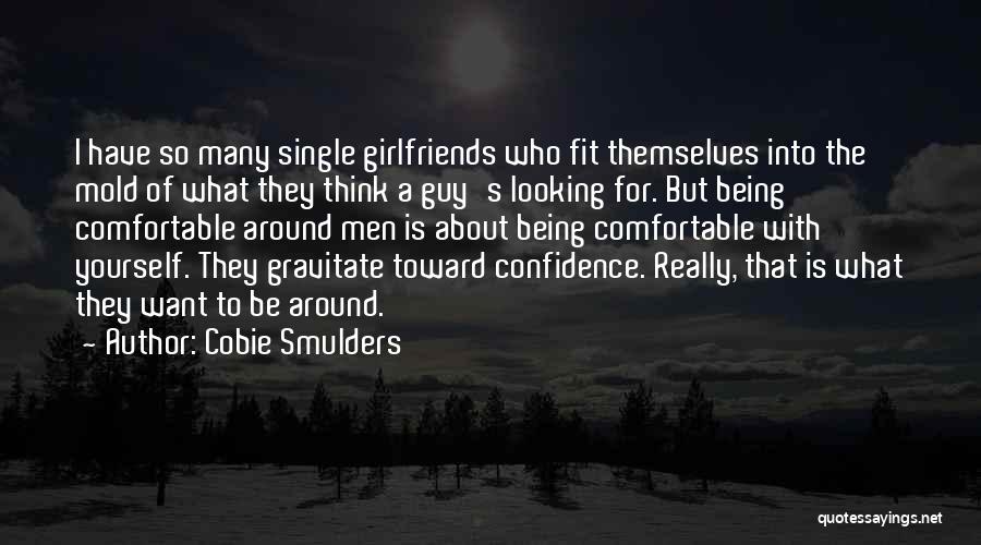 Cobie Smulders Quotes: I Have So Many Single Girlfriends Who Fit Themselves Into The Mold Of What They Think A Guy's Looking For.